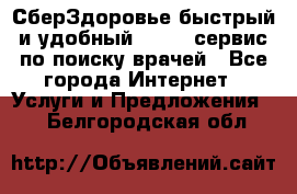 СберЗдоровье быстрый и удобный online-сервис по поиску врачей - Все города Интернет » Услуги и Предложения   . Белгородская обл.